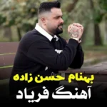 دانلود آهنگ بهنام حسن زاده فریاد دانلود آهنگ بهنام حسن زاده فریاد